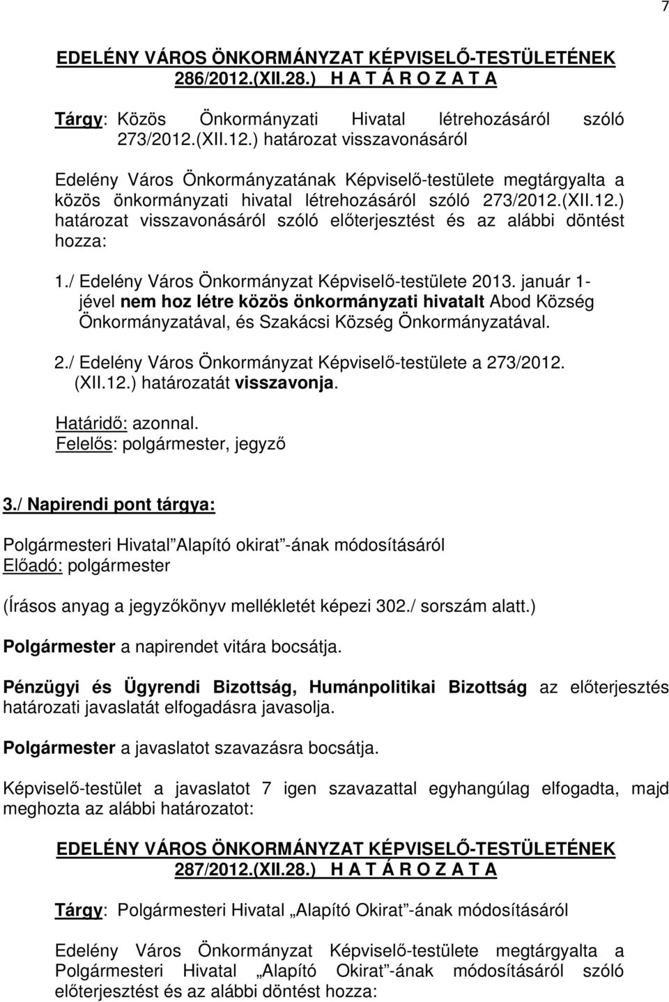 (XII.12.) határozat visszavonásáról Edelény Város Önkormányzatának Képviselő-testülete megtárgyalta a közös önkormányzati hivatal létrehozásáról szóló 273/2012.(XII.12.) határozat visszavonásáról szóló előterjesztést és az alábbi döntést hozza: 1.