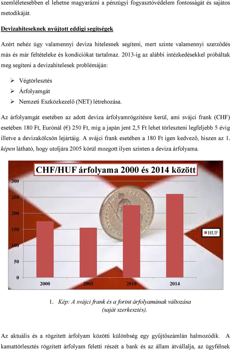 2013-ig az alábbi intézkedésekkel próbáltak meg segíteni a devizahitelesek problémáján: Végtörlesztés Árfolyamgát Nemzeti Eszközkezelő (NET) létrehozása.