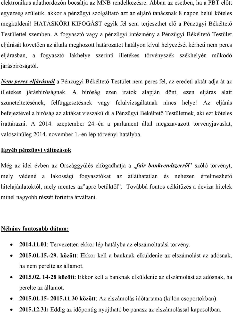 A fogyasztó vagy a pénzügyi intézmény a Pénzügyi Békéltető Testület eljárását követően az általa meghozott határozatot hatályon kívül helyezését kérheti nem peres eljárásban, a fogyasztó lakhelye