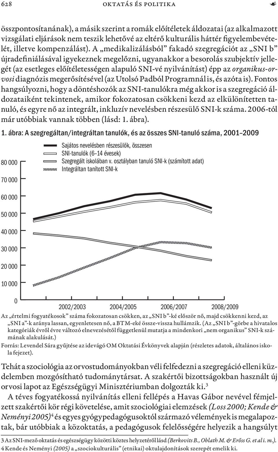 A medikalizálásból fakadó szegregációt az SNI b újradefiniálásával igyekeznek megelőzni, ugyanakkor a besorolás szubjektív jellegét (az esetleges előítéletességen alapuló SNI-vé nyilvánítást) épp az