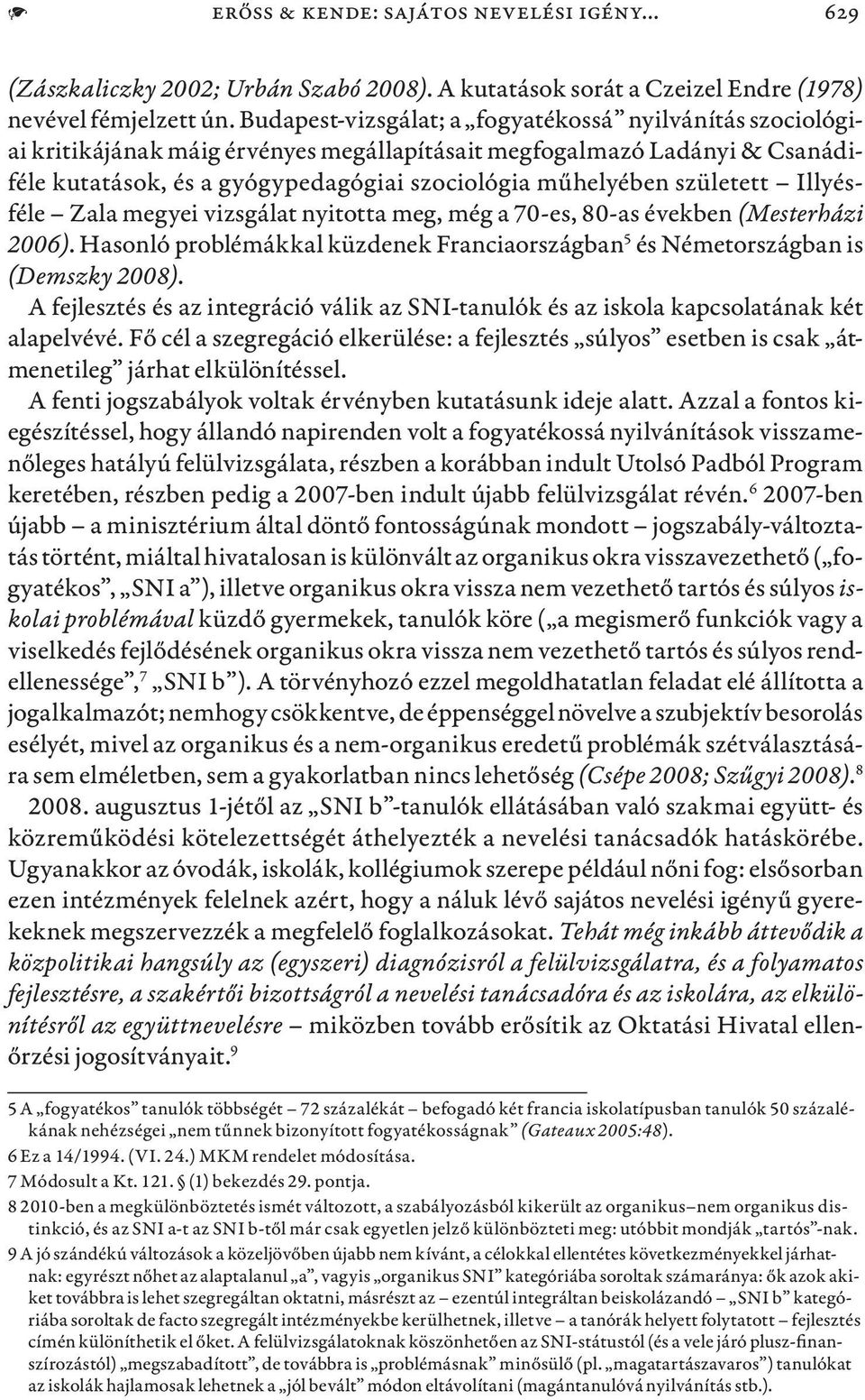 született Illyésféle Zala megyei vizsgálat nyitotta meg, még a 70-es, 80-as években (Mesterházi 2006). Hasonló problémákkal küzdenek Franciaországban 5 és Németországban is (Demszky 2008).