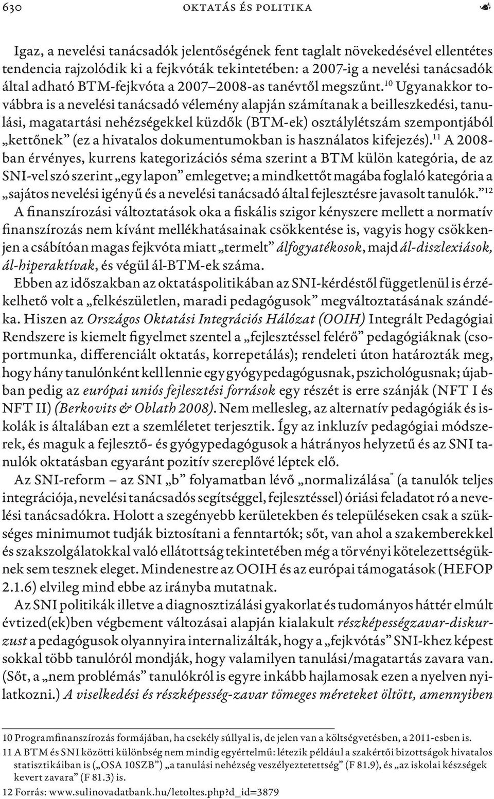 10 Ugyanakkor továbbra is a nevelési tanácsadó vélemény alapján számítanak a beilleszkedési, tanulási, magatartási nehézségekkel küzdők (BTM-ek) osztálylétszám szempontjából kettőnek (ez a hivatalos