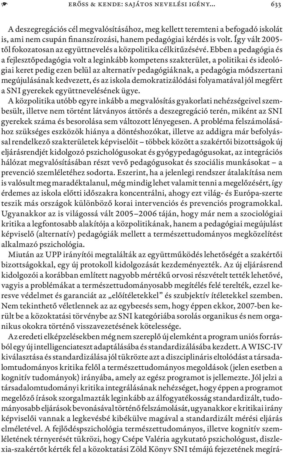 Ebben a pedagógia és a fejlesztőpedagógia volt a leginkább kompetens szakterület, a politikai és ideológiai keret pedig ezen belül az alternatív pedagógiáknak, a pedagógia módszertani megújulásának