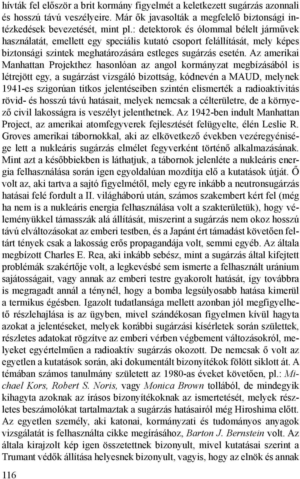 Az amerikai Manhattan Projekthez hasonlóan az angol kormányzat megbízásából is létrejött egy, a sugárzást vizsgáló bizottság, kódnevén a MAUD, melynek 1941-es szigorúan titkos jelentéseiben szintén