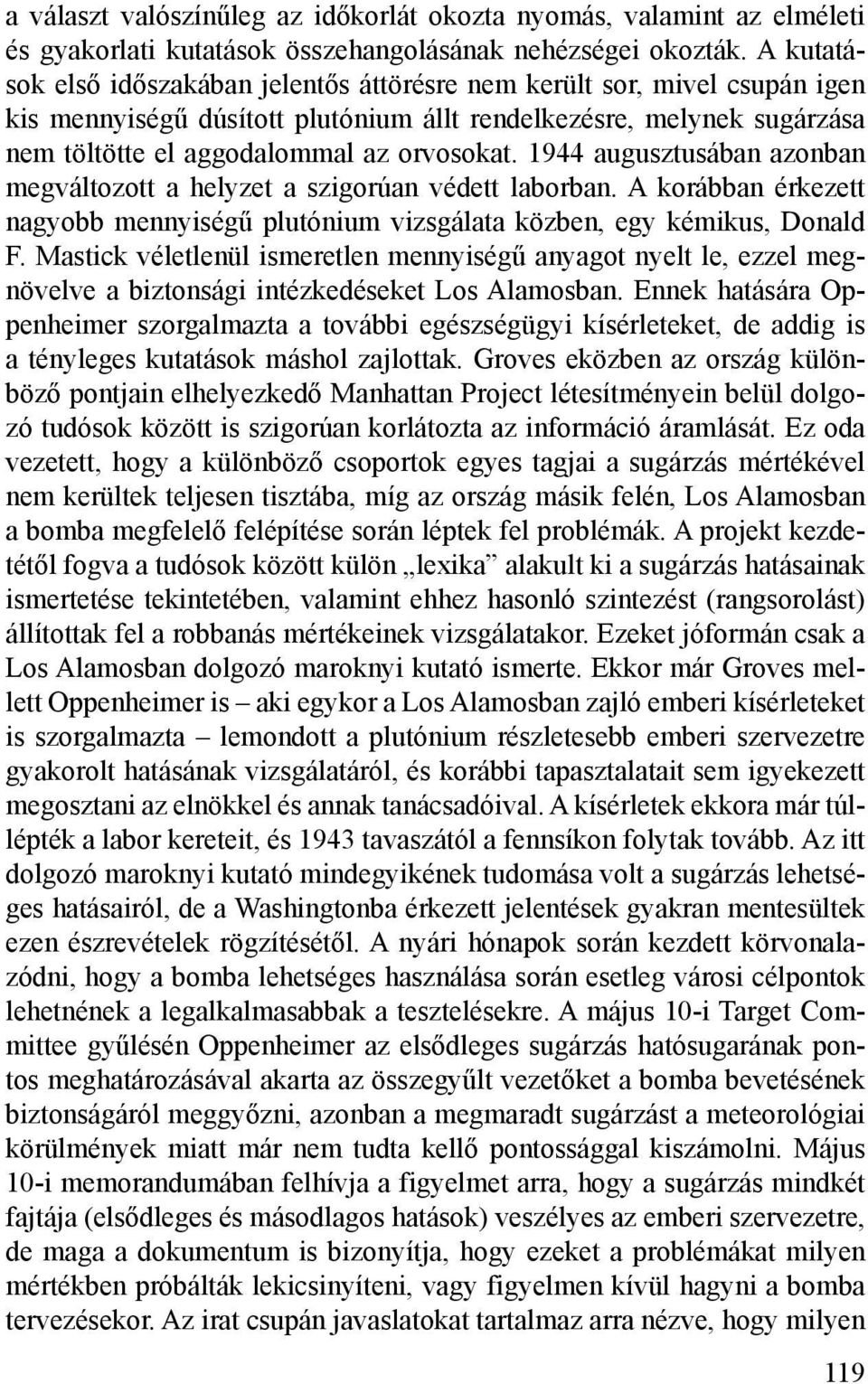 1944 augusztusában azonban megváltozott a helyzet a szigorúan védett laborban. A korábban érkezett nagyobb mennyiségű plutónium vizsgálata közben, egy kémikus, Donald F.