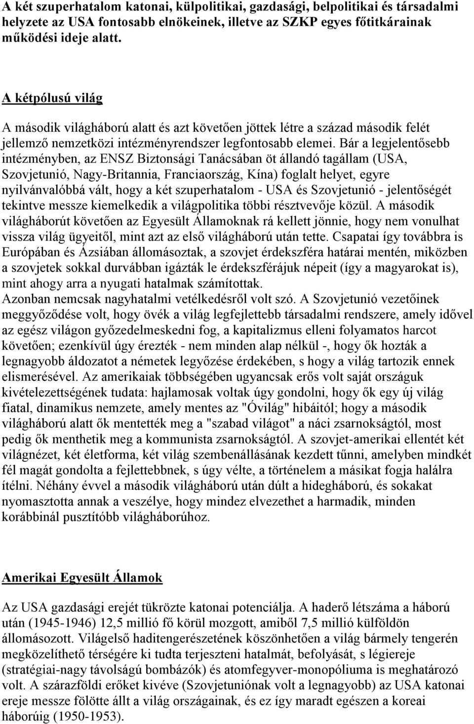 Bár a legjelentősebb intézményben, az ENSZ Biztonsági Tanácsában öt állandó tagállam (USA, Szovjetunió, Nagy-Britannia, Franciaország, Kína) foglalt helyet, egyre nyilvánvalóbbá vált, hogy a két