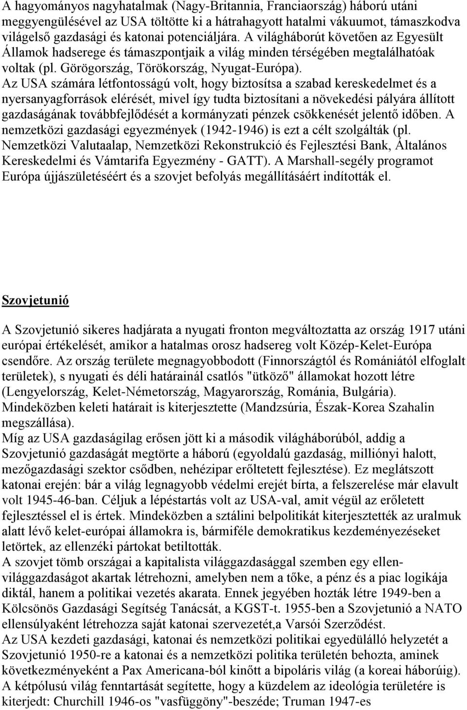 Az USA számára létfontosságú volt, hogy biztosítsa a szabad kereskedelmet és a nyersanyagforrások elérését, mivel így tudta biztosítani a növekedési pályára állított gazdaságának továbbfejlődését a