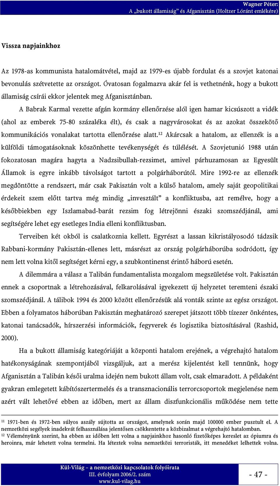 A Babrak Karmal vezette afgán kormány ellenőrzése alól igen hamar kicsúszott a vidék (ahol az emberek 75-80 százaléka élt), és csak a nagyvárosokat és az azokat összekötő kommunikációs vonalakat