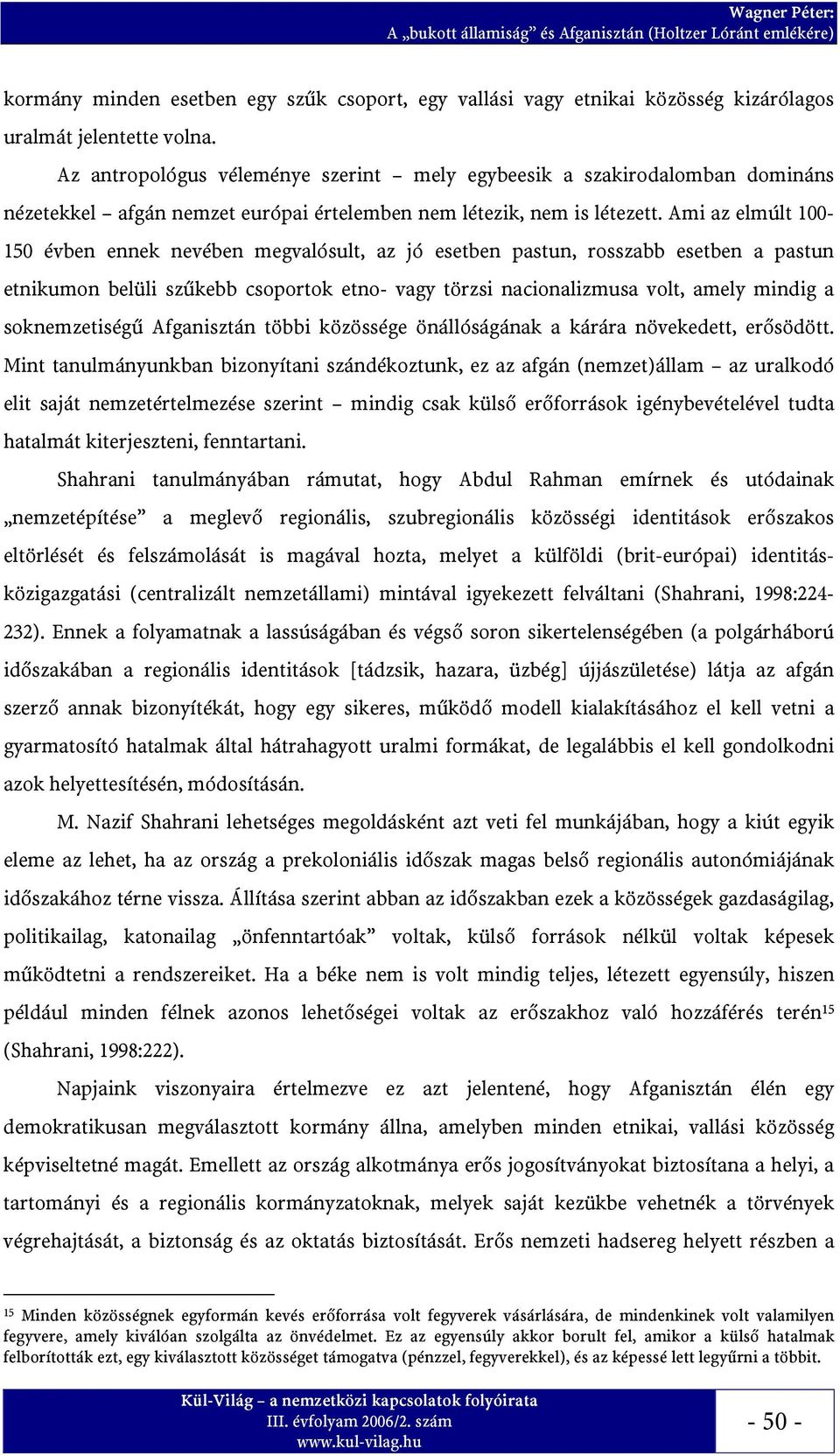 Ami az elmúlt 100-150 évben ennek nevében megvalósult, az jó esetben pastun, rosszabb esetben a pastun etnikumon belüli szűkebb csoportok etno- vagy törzsi nacionalizmusa volt, amely mindig a