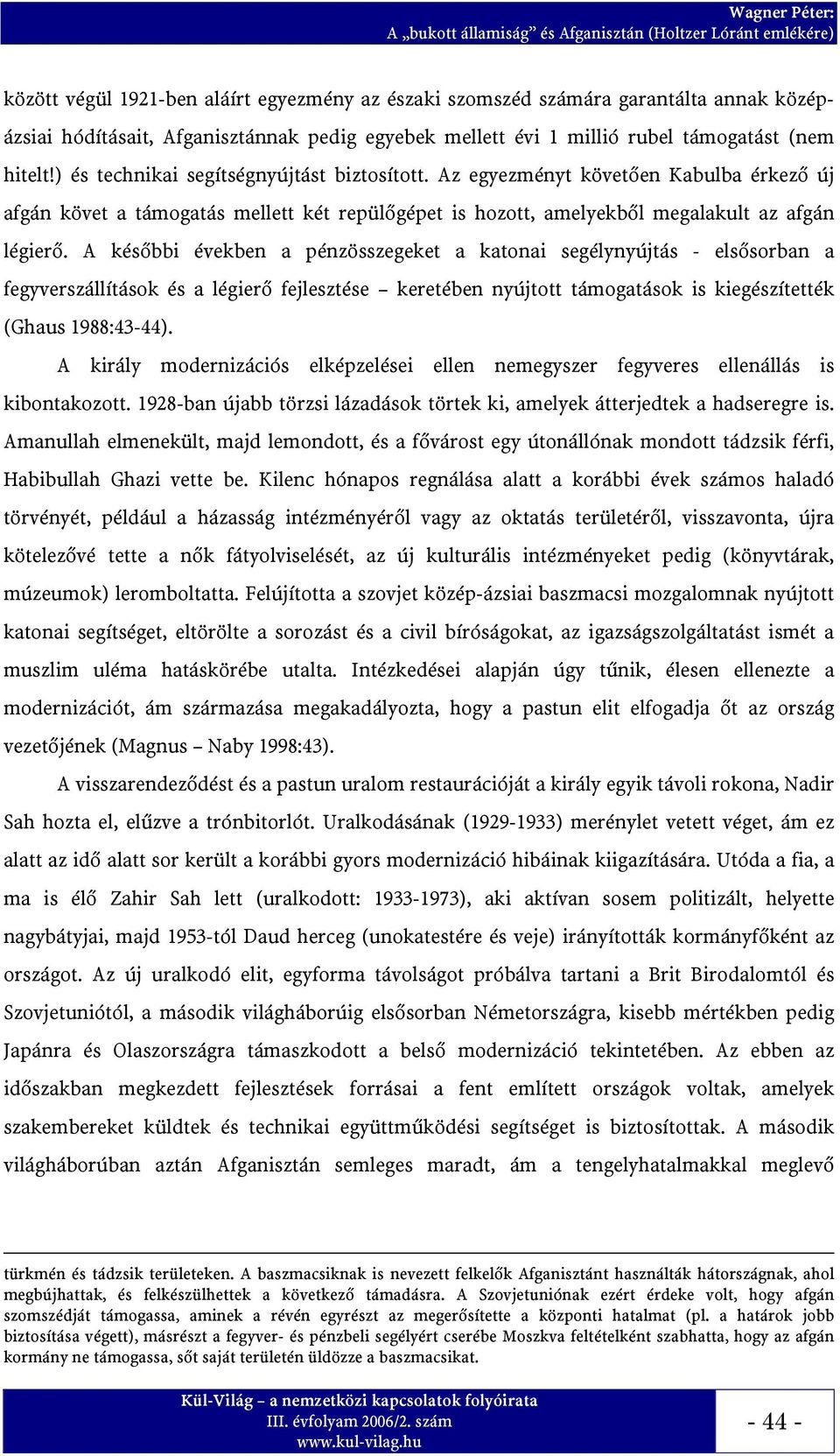 A későbbi években a pénzösszegeket a katonai segélynyújtás - elsősorban a fegyverszállítások és a légierő fejlesztése keretében nyújtott támogatások is kiegészítették (Ghaus 1988:43-44).