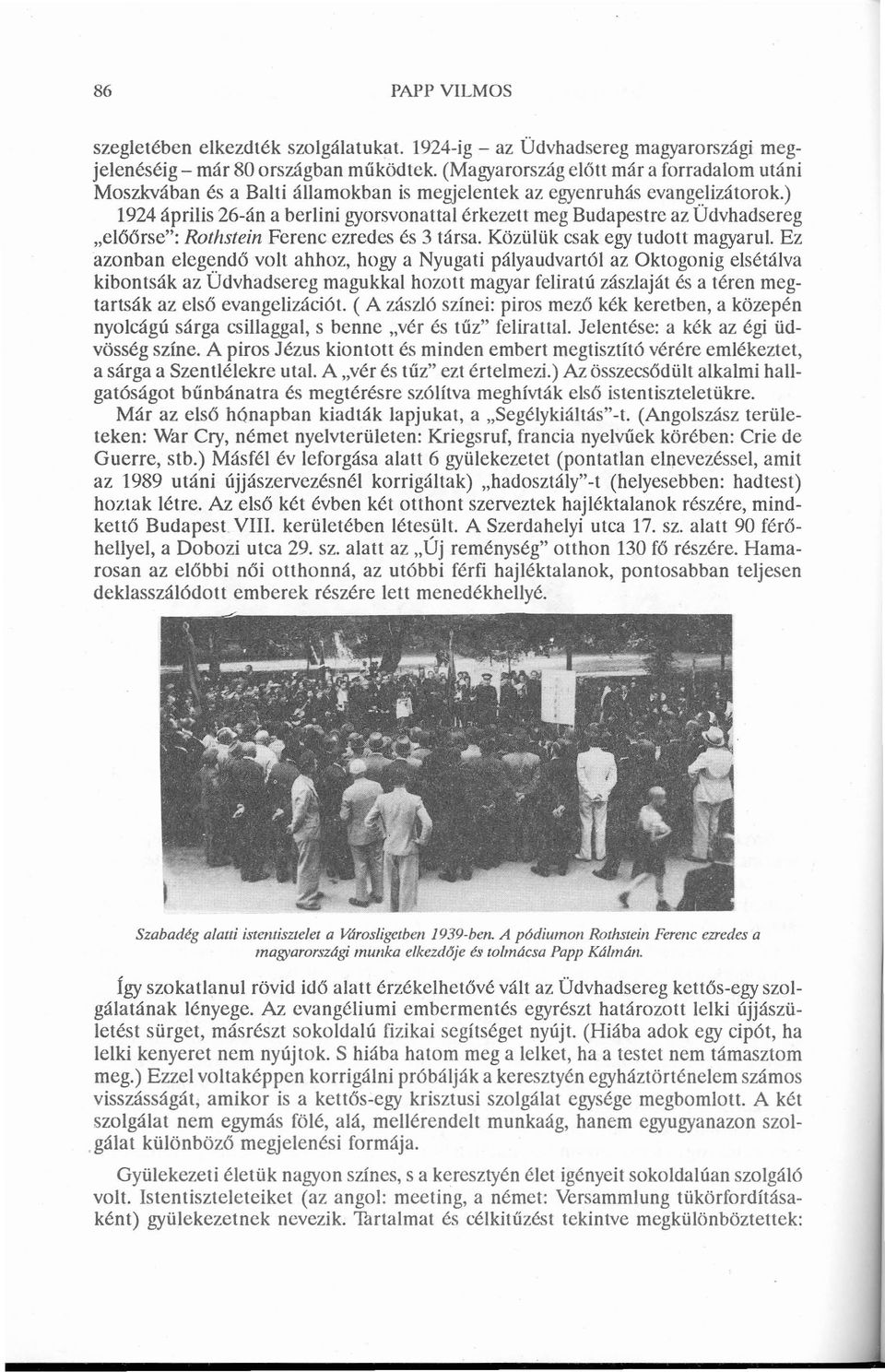 ) 1924 április 26-án a berlini gyorsvonattal érkezett meg Budapestre az Üdvhadsereg "előőrse": RotlIstein Ferenc ezredes és 3 társa. Közülük csak egy tudott magyarul. Ez azonban eleg~.