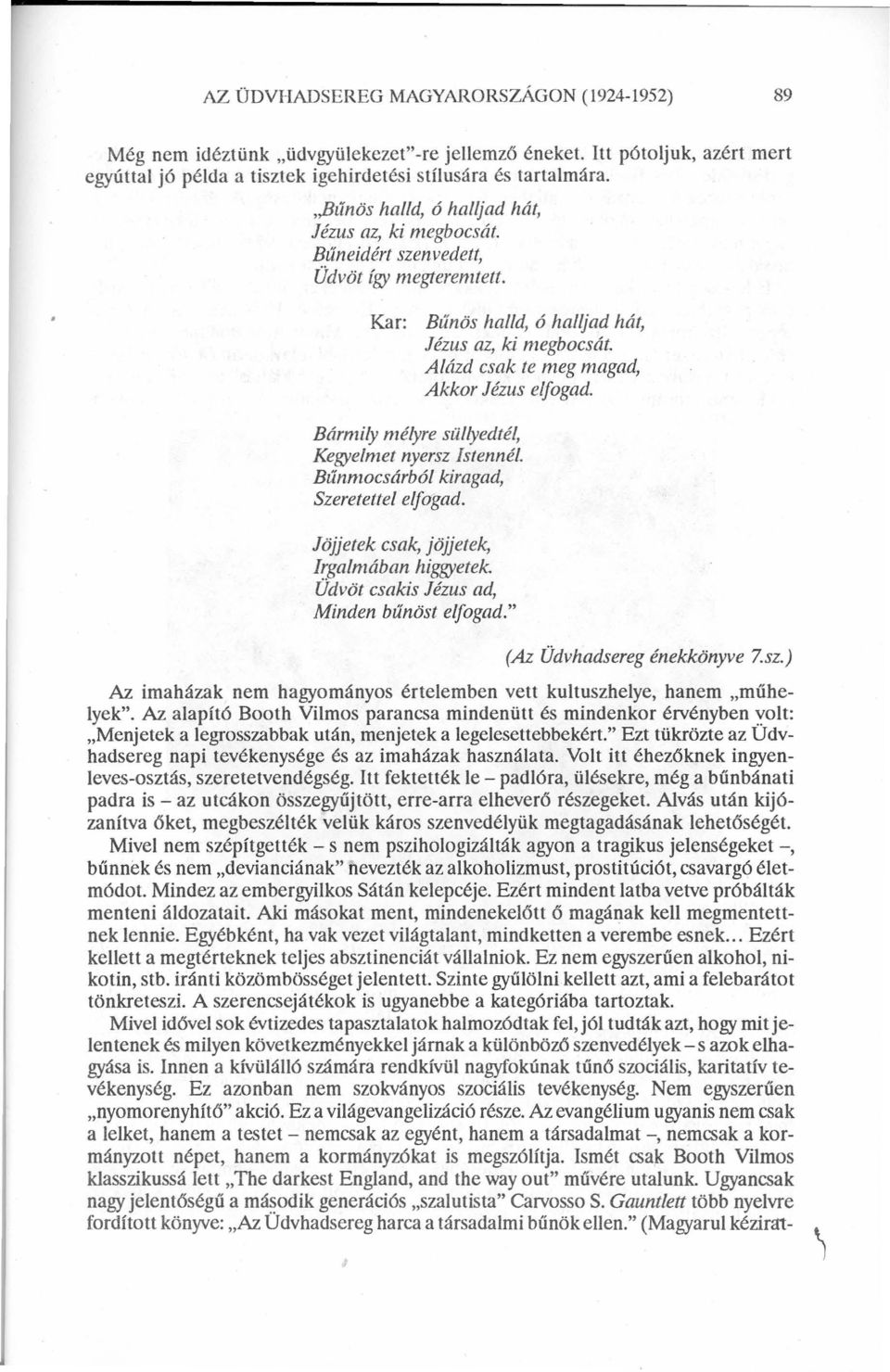 Alázd csak te meg magad, Akkor Jézus elfogad. Bármily mélyre süllyedtél, Kegyelmet nyersz Istennél. Bűnmocsárból kiragad, Szeretettel elfogad. Jöjjetek csak, jöjjetek, Irgalmában higgyetek.