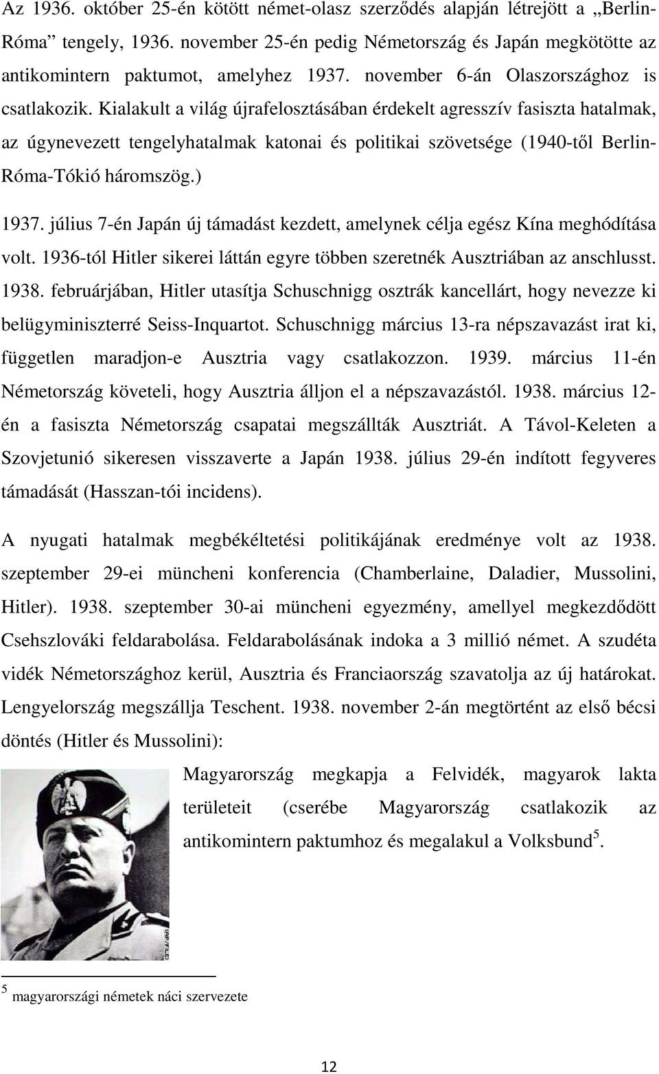 Kialakult a világ újrafelosztásában érdekelt agresszív fasiszta hatalmak, az úgynevezett tengelyhatalmak katonai és politikai szövetsége (1940-tıl Berlin- Róma-Tókió háromszög.) 1937.