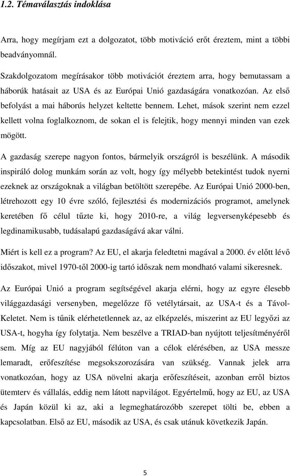 Lehet, mások szerint nem ezzel kellett volna foglalkoznom, de sokan el is felejtik, hogy mennyi minden van ezek mögött. A gazdaság szerepe nagyon fontos, bármelyik országról is beszélünk.