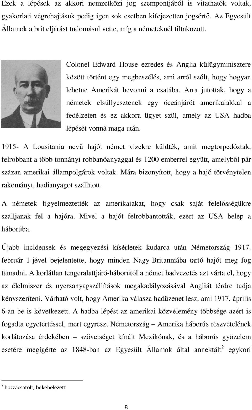 Colonel Edward House ezredes és Anglia külügyminisztere között történt egy megbeszélés, ami arról szólt, hogy hogyan lehetne Amerikát bevonni a csatába.