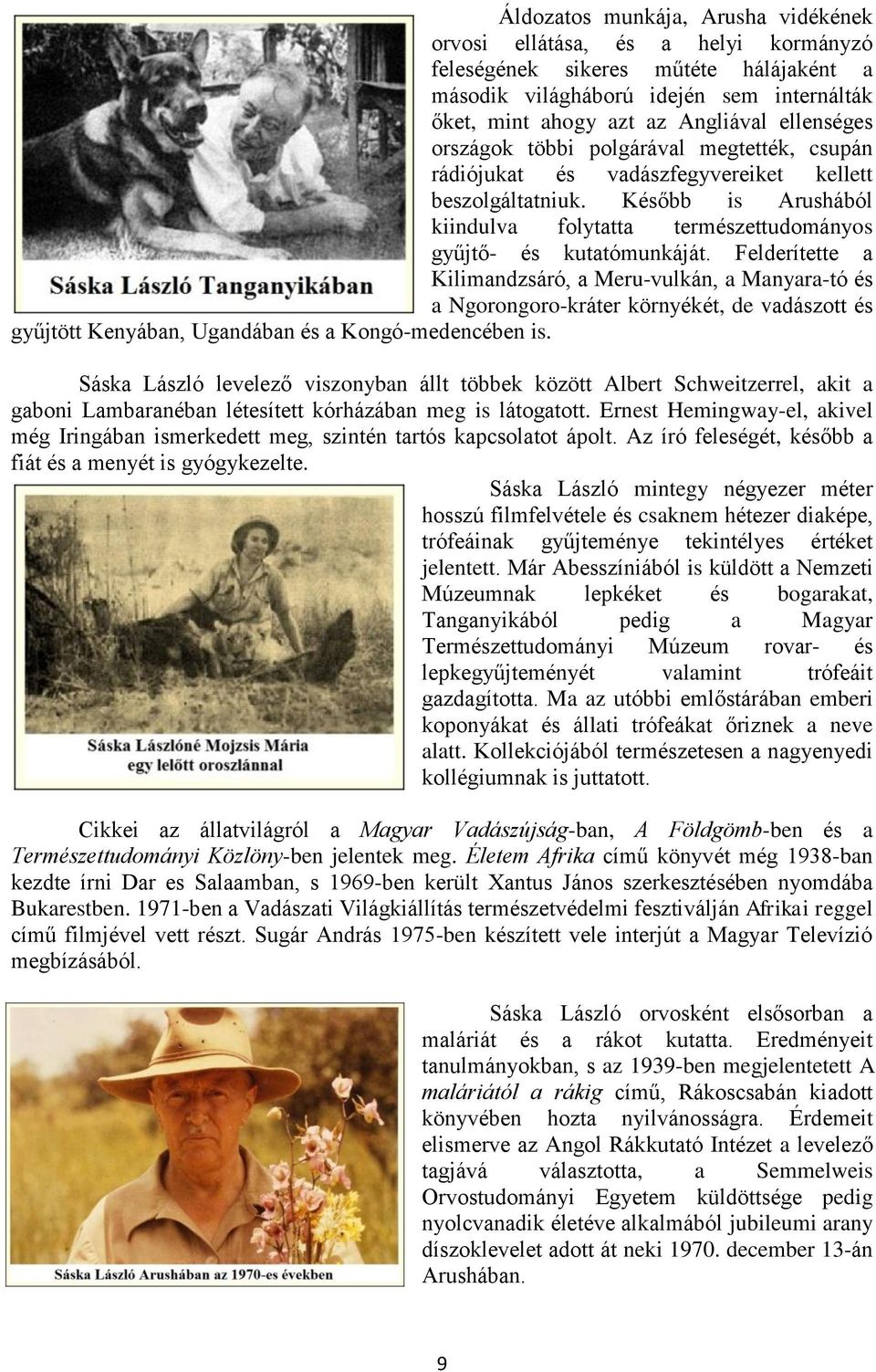 Felderítette a Kilimandzsáró, a Meru-vulkán, a Manyara-tó és a Ngorongoro-kráter környékét, de vadászott és gyűjtött Kenyában, Ugandában és a Kongó-medencében is.