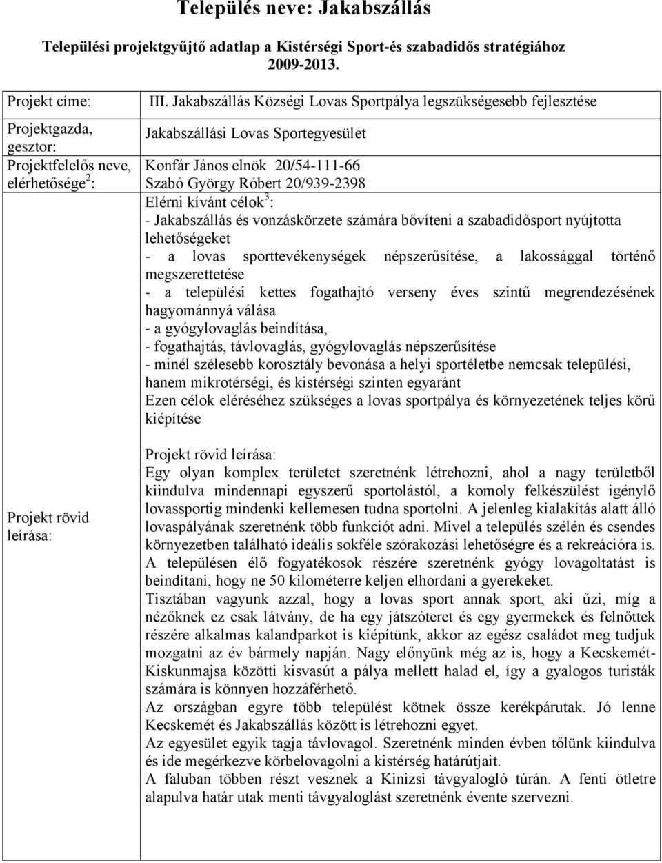 számára bővíteni a szabadidősport nyújtotta lehetőségeket - a lovas sporttevékenységek népszerűsítése, a lakossággal történő megszerettetése - a települési kettes fogathajtó verseny éves szintű