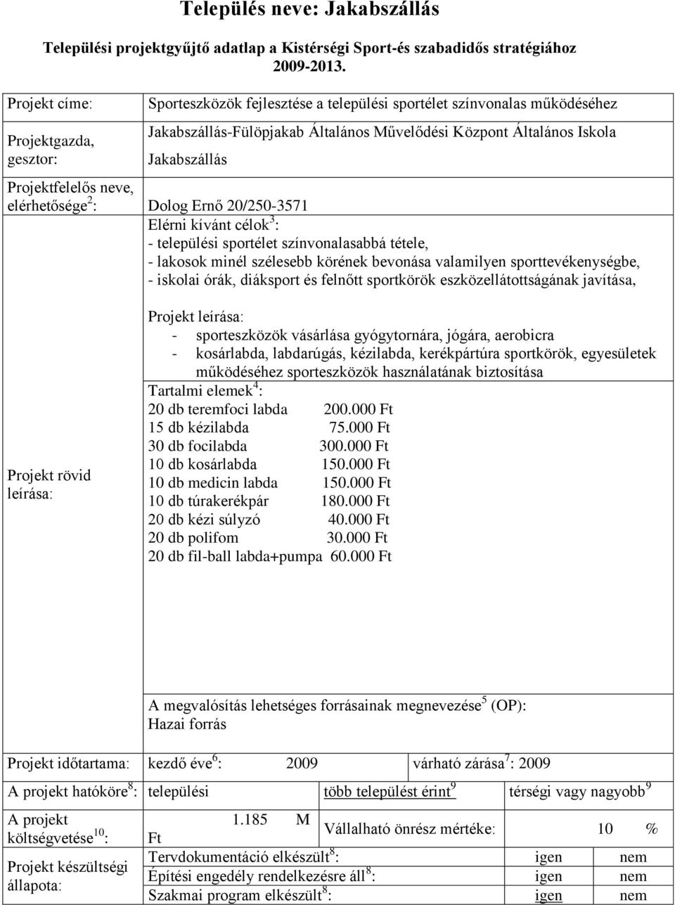 eszközellátottságának javítása, Projekt - sporteszközök vásárlása gyógytornára, jógára, aerobicra - kosárlabda, labdarúgás, kézilabda, kerékpártúra sportkörök, egyesületek működéséhez sporteszközök