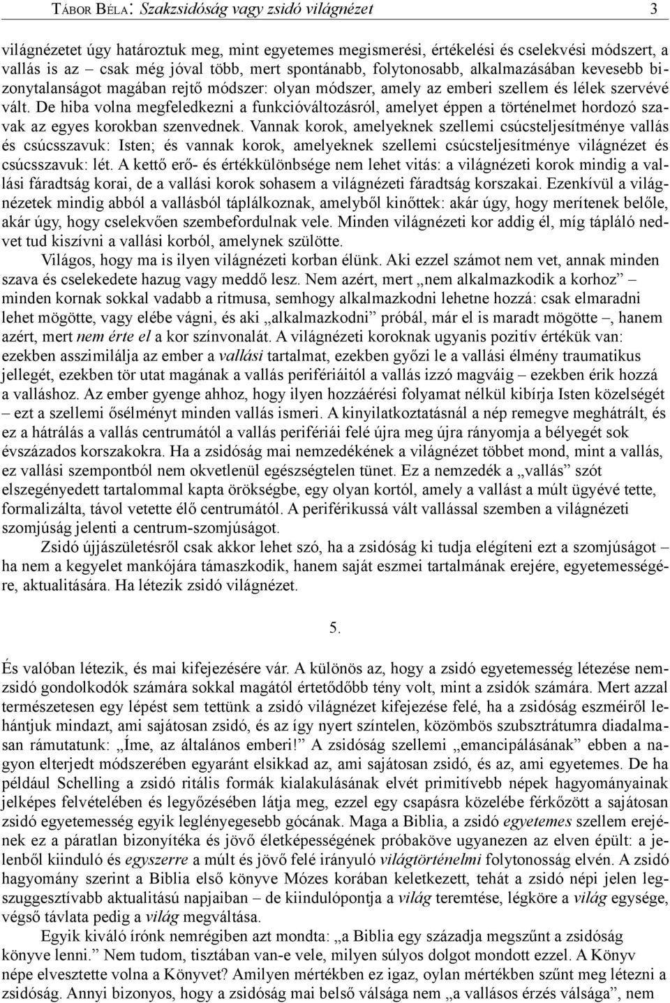 De hiba volna megfeledkezni a funkcióváltozásról, amelyet éppen a történelmet hordozó szavak az egyes korokban szenvednek.