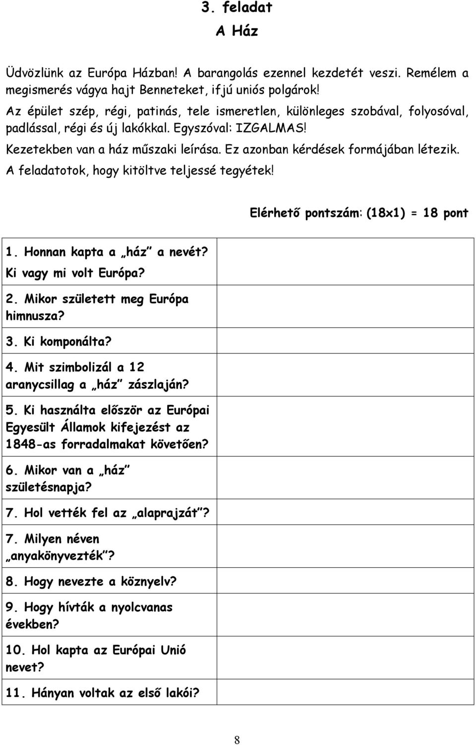 Ez azonban kérdések formájában létezik. A feladatotok, hogy kitöltve teljessé tegyétek! Elérhető pontszám: (18x1) = 18 pont 1. Honnan kapta a ház a nevét? Ki vagy mi volt Európa? 2.