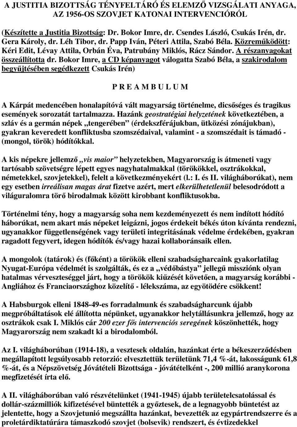 Bokor Imre, a CD képanyagot válogatta Szabó Béla, a szakirodalom begyűjtésében segédkezett Csukás Irén) P R E A M B U L U M A Kárpát medencében honalapítóvá vált magyarság történelme, dicsőséges és