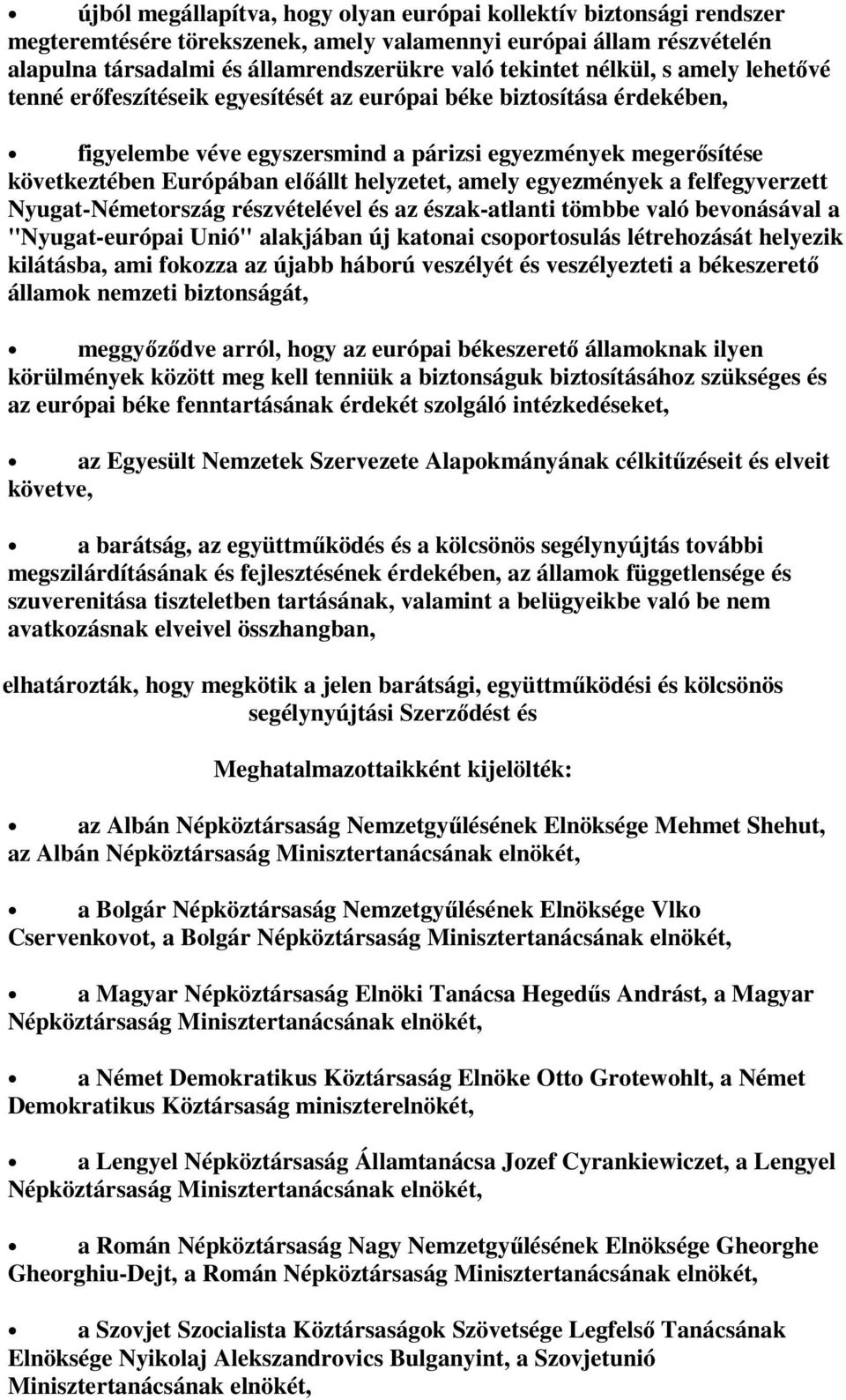 helyzetet, amely egyezmények a felfegyverzett Nyugat-Németország részvételével és az észak-atlanti tömbbe való bevonásával a "Nyugat-európai Unió" alakjában új katonai csoportosulás létrehozását