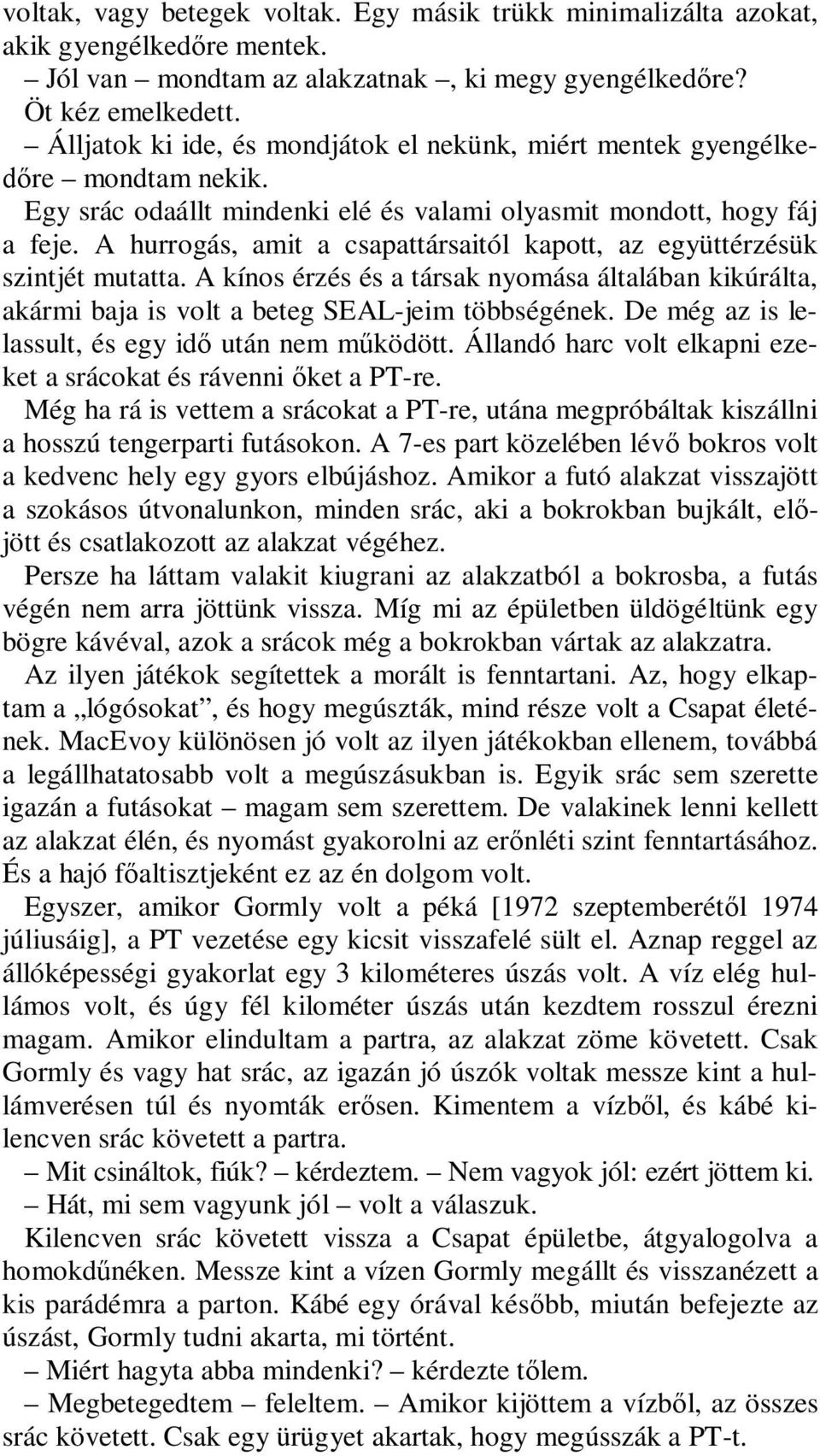 A hurrogás, amit a csapattársaitól kapott, az együttérzésük szintjét mutatta. A kínos érzés és a társak nyomása általában kikúrálta, akármi baja is volt a beteg SEAL-jeim többségének.