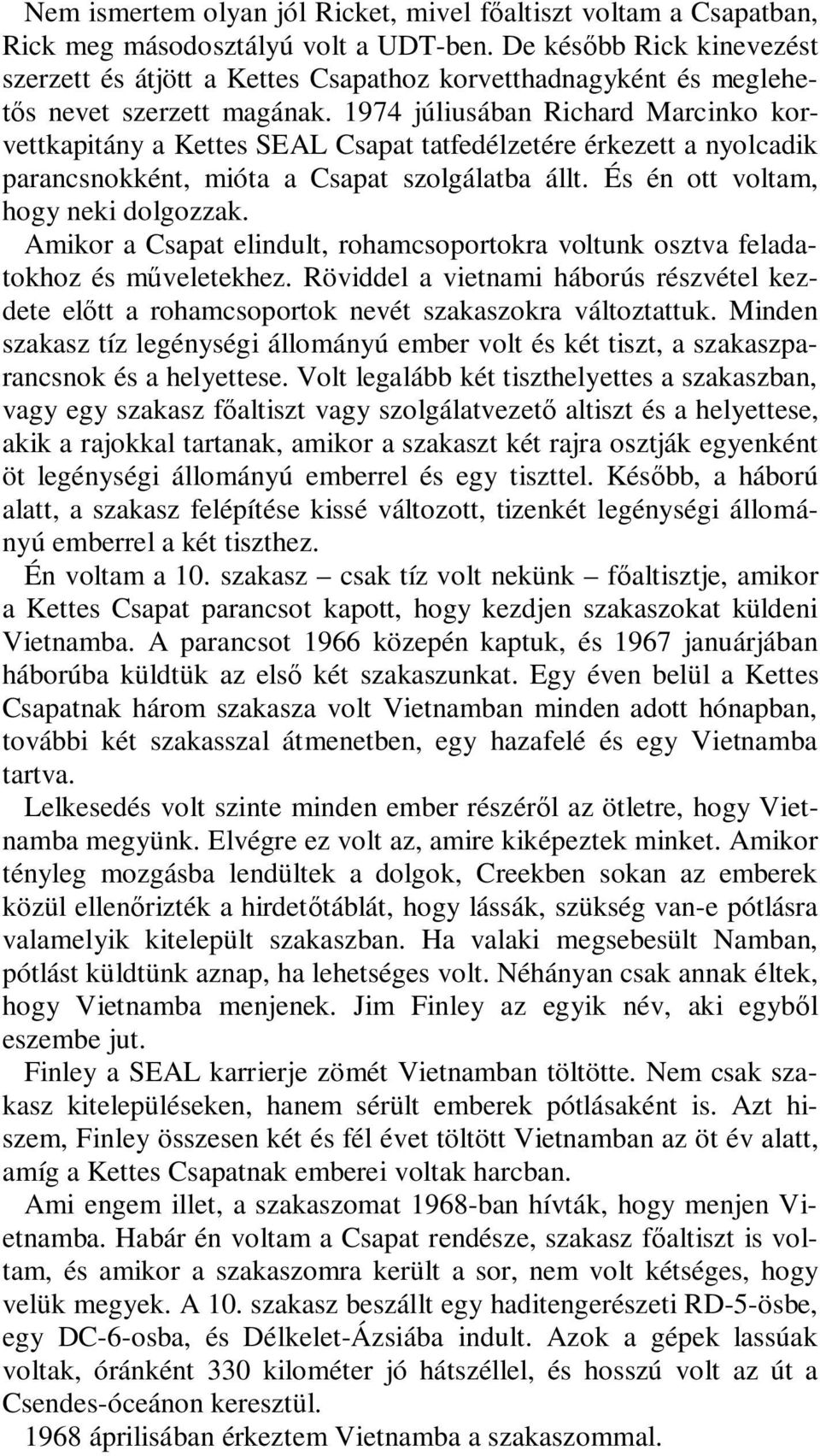 1974 júliusában Richard Marcinko korvettkapitány a Kettes SEAL Csapat tatfedélzetére érkezett a nyolcadik parancsnokként, mióta a Csapat szolgálatba állt. És én ott voltam, hogy neki dolgozzak.