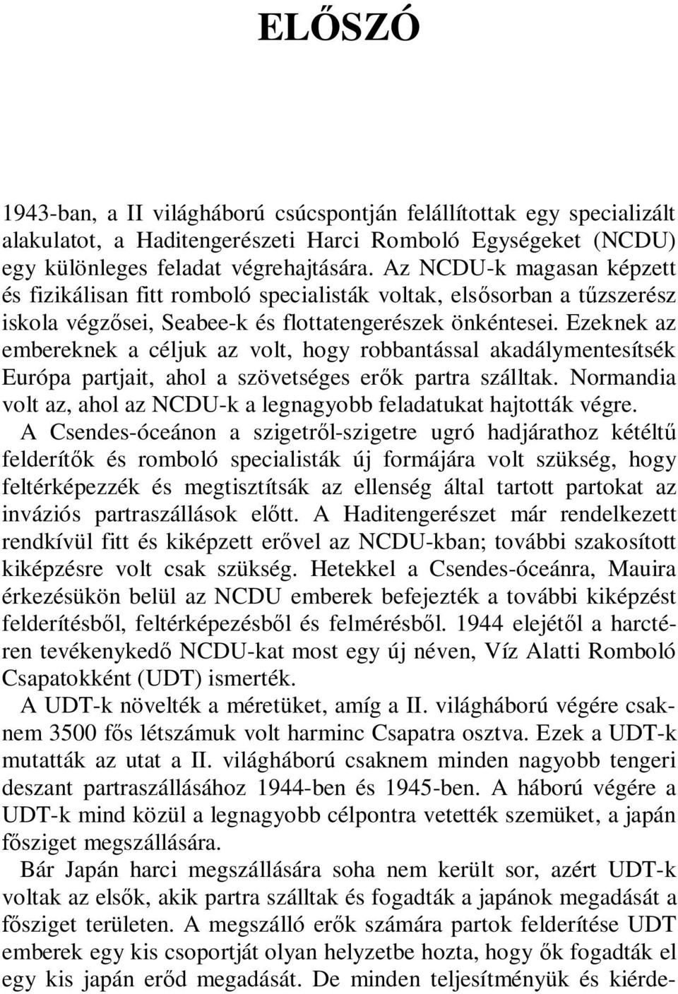 Ezeknek az embereknek a céljuk az volt, hogy robbantással akadálymentesítsék Európa partjait, ahol a szövetséges erők partra szálltak.