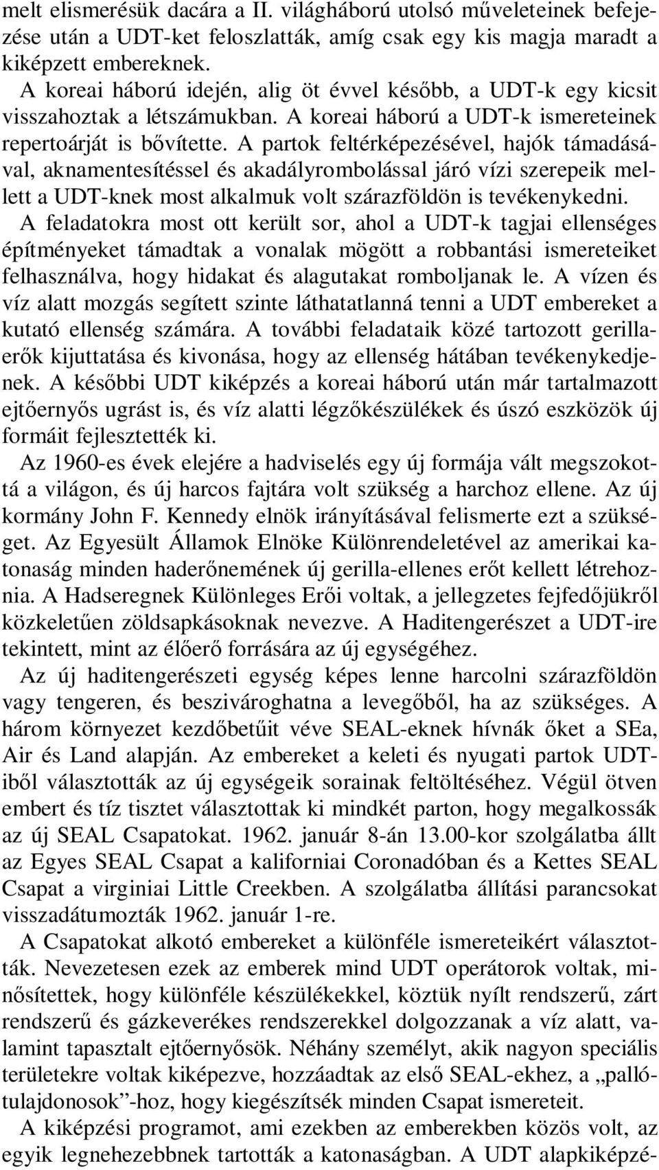 A partok feltérképezésével, hajók támadásával, aknamentesítéssel és akadályrombolással járó vízi szerepeik mellett a UDT-knek most alkalmuk volt szárazföldön is tevékenykedni.