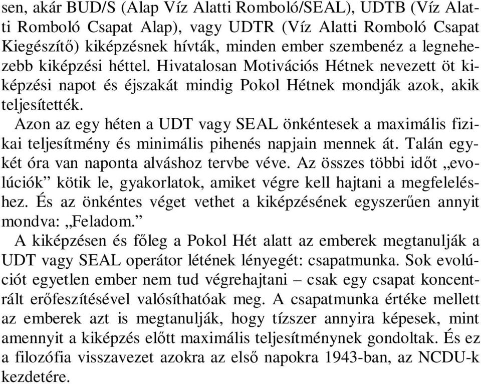 Azon az egy héten a UDT vagy SEAL önkéntesek a maximális fizikai teljesítmény és minimális pihenés napjain mennek át. Talán egykét óra van naponta alváshoz tervbe véve.