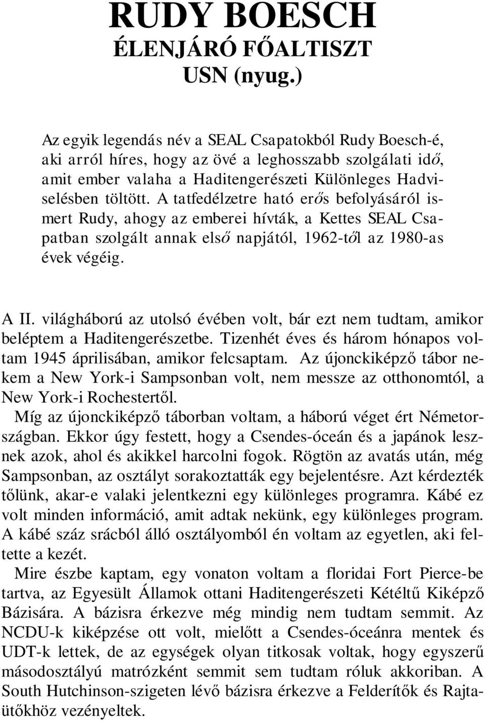 A tatfedélzetre ható erős befolyásáról ismert Rudy, ahogy az emberei hívták, a Kettes SEAL Csapatban szolgált annak első napjától, 1962-től az 1980-as évek végéig. A II.