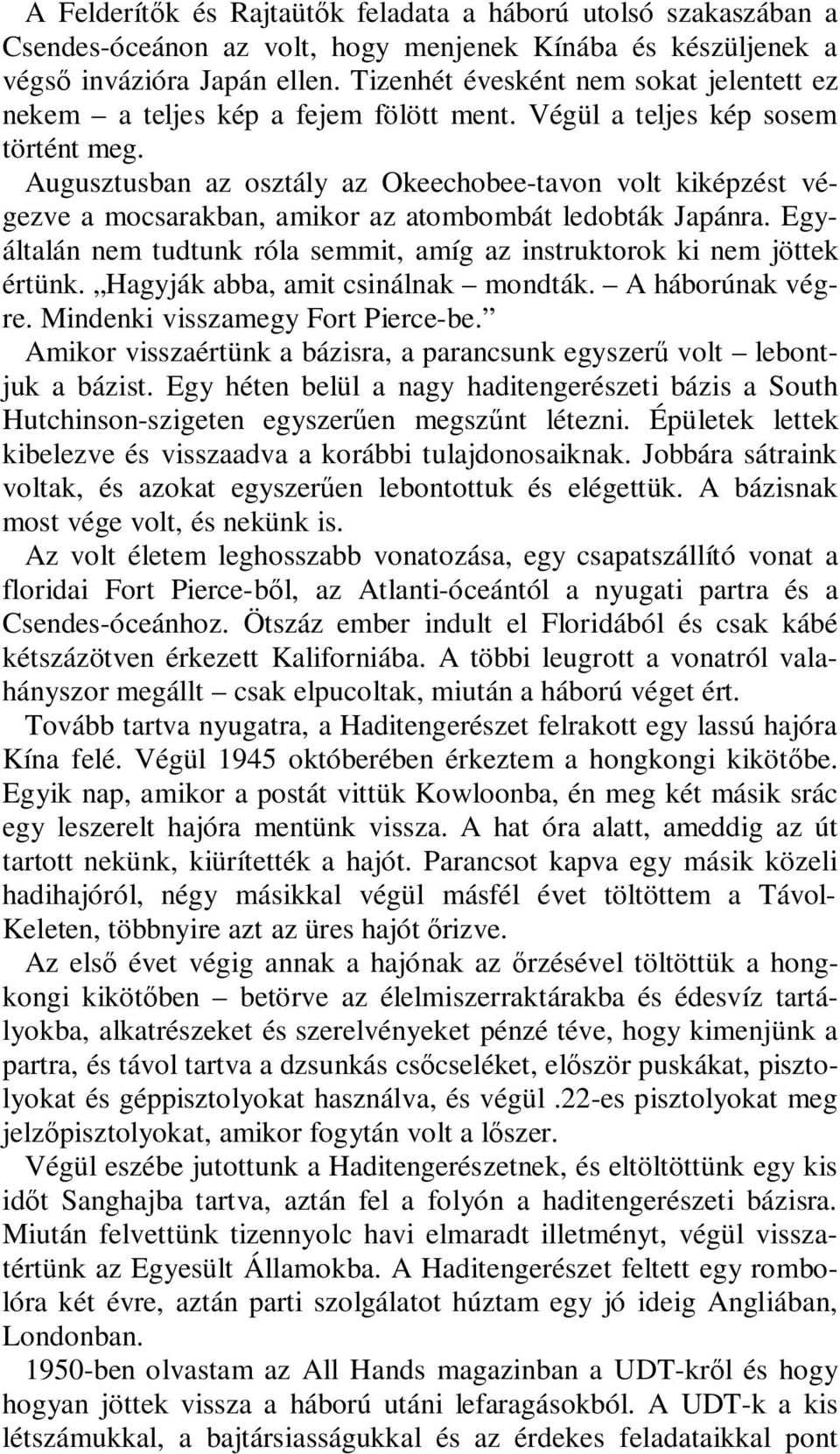 Augusztusban az osztály az Okeechobee-tavon volt kiképzést végezve a mocsarakban, amikor az atombombát ledobták Japánra. Egyáltalán nem tudtunk róla semmit, amíg az instruktorok ki nem jöttek értünk.