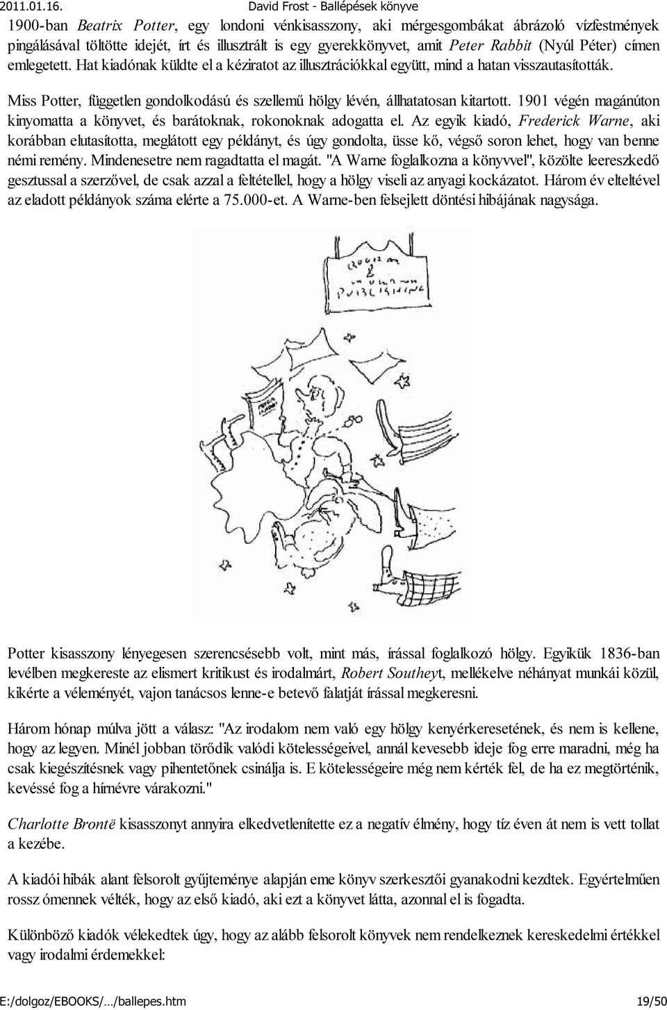 1901 végén magánúton kinyomatta a könyvet, és barátoknak, rokonoknak adogatta el.