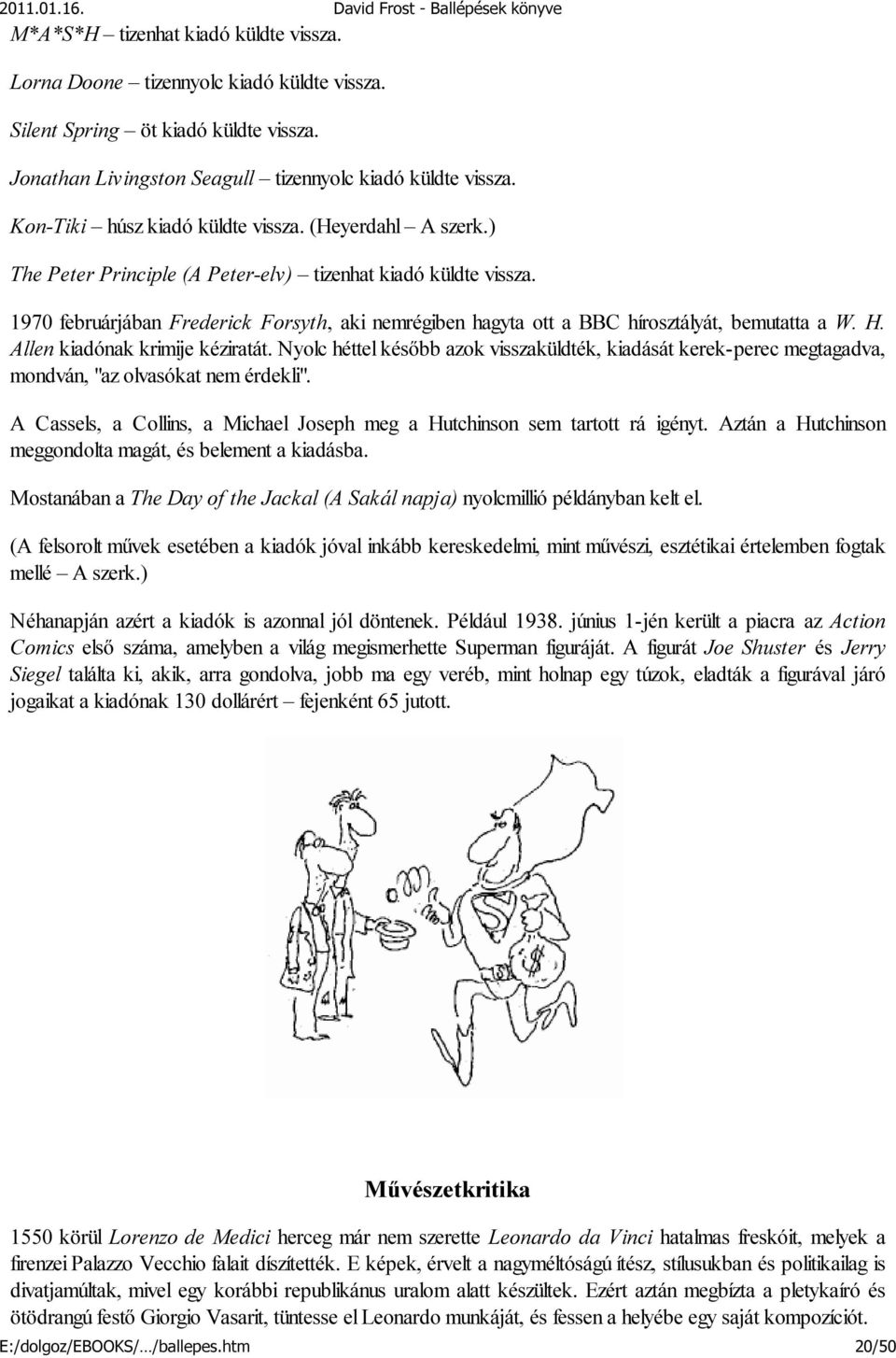 1970 februárjában Frederick Forsyth, aki nemrégiben hagyta ott a BBC hírosztályát, bemutatta a W. H. Allen kiadónak krimije kéziratát.