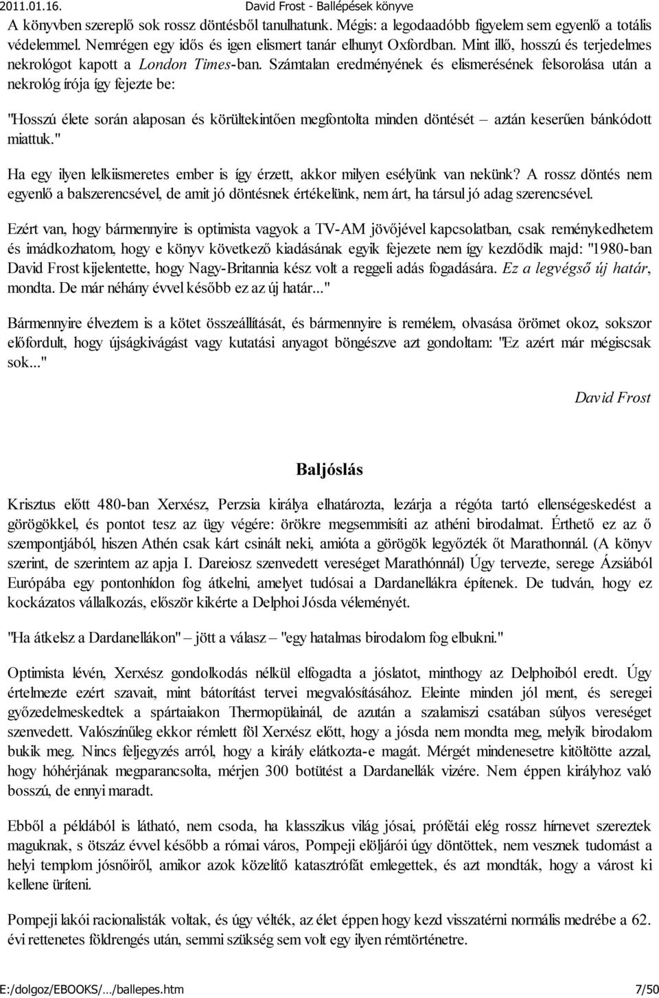 Számtalan eredményének és elismerésének felsorolása után a nekrológ írója így fejezte be: "Hosszú élete során alaposan és körültekintően megfontolta minden döntését aztán keserűen bánkódott miattuk.