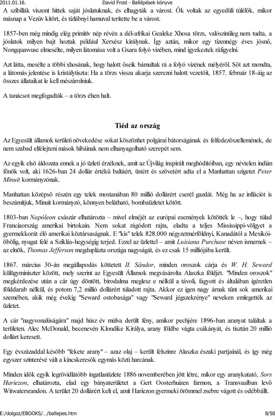 Így aztán, mikor egy tizennégy éves jósnő, Nongquawuse elmesélte, milyen látomása volt a Gxara folyó vizében, mind igyekeztek ráfigyelni.