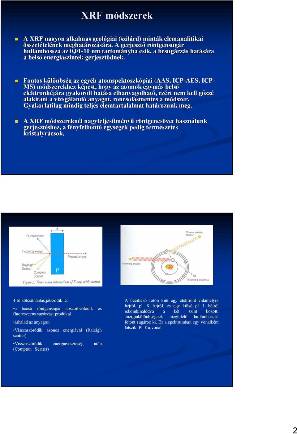 Fontos különbség az egyéb atomspektoszkópiai (AAS, ICP-AES, ICP- MS) módszerekhez képest, hogy az atomok egymás belső elektronhéjára gyakorolt hatása elhanyagolható, ezért nem kell gőzzé g alakítani