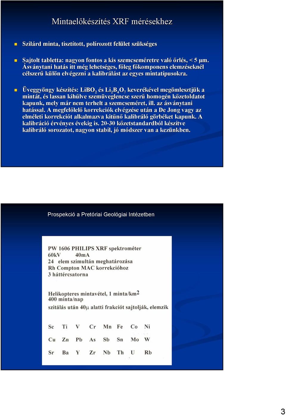 Üveggyöngy készk szítés: s: LiBO 2 és s Li 2 B 4 O 7 keverékével vel megömlesztj mlesztjük k a mintát, t, és s lassan kihűlve szemüveglencse szerű homogén n kőzetoldatot k kapunk, mely már m r nem