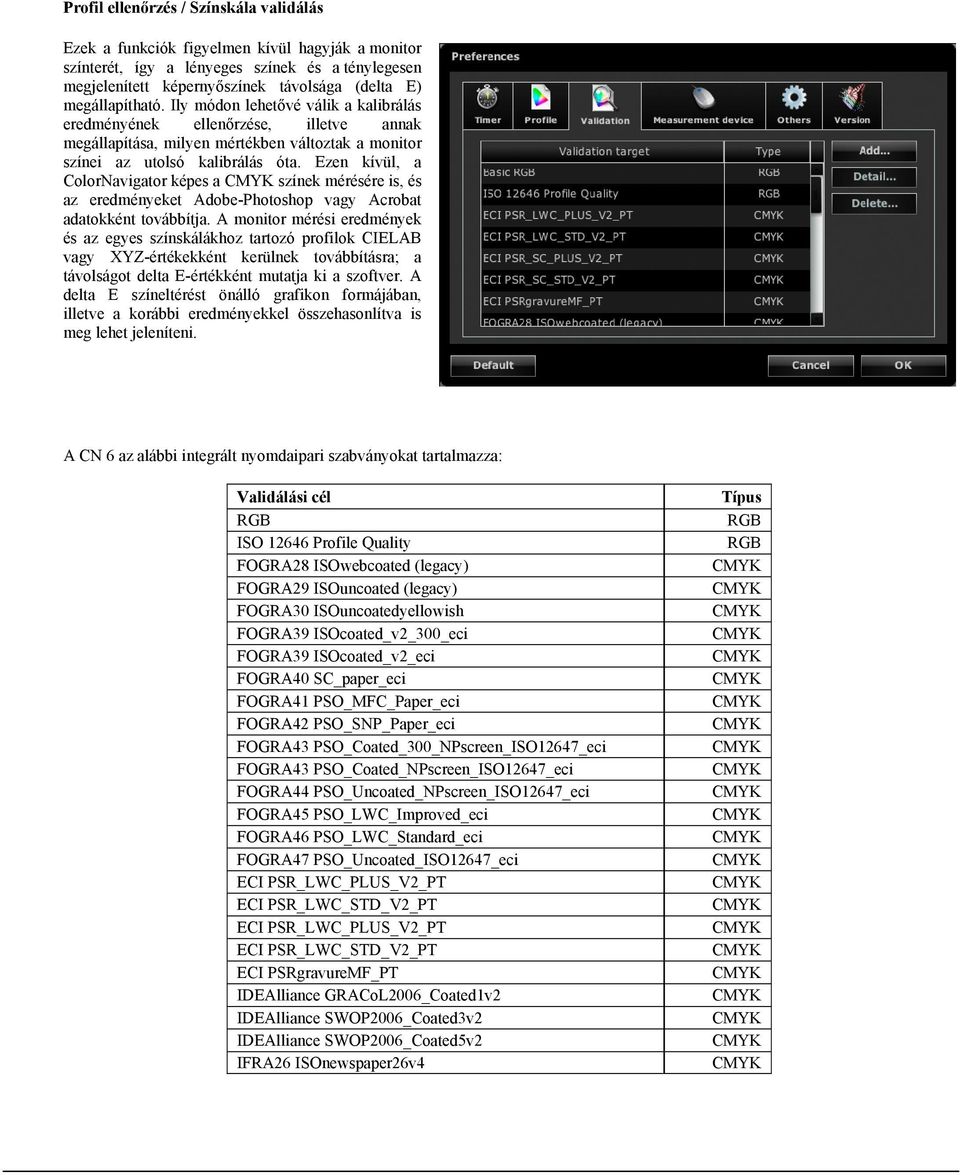 Ezen kívül, a ColorNavigator képes a színek mérésére is, és az eredményeket Adobe-Photoshop vagy Acrobat adatokként továbbítja.