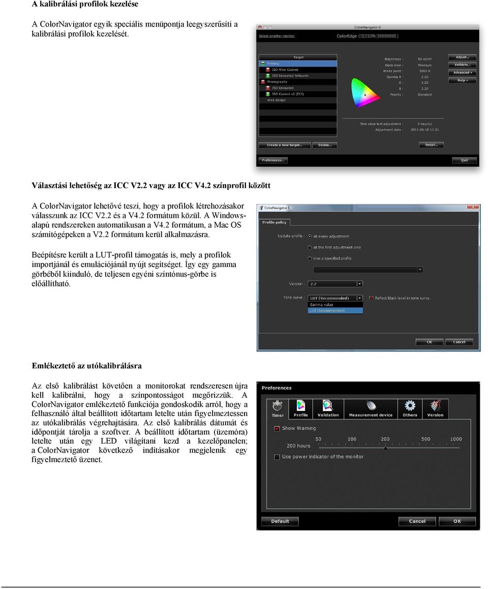 2 formátum, a Mac OS számítógépeken a V2.2 formátum kerül alkalmazásra. Beépítésre került a LUT-profil támogatás is, mely a profilok importjánál és emulációjánál nyújt segítséget.