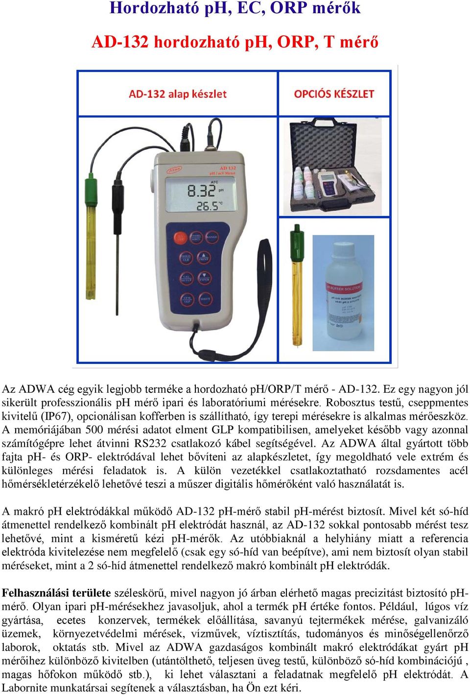 Robosztus testű, cseppmentes kivitelű (IP67), opcionálisan kofferben is szállítható, így terepi mérésekre is alkalmas mérőeszköz.