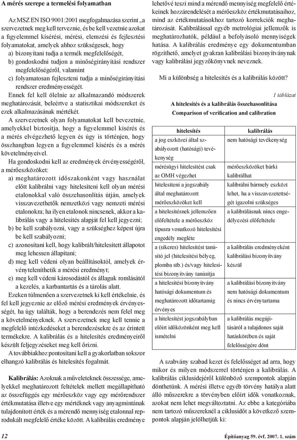 fejleszteni tudja a minőségirányítási rendszer eredményességét. Ennek fel kell ölelnie az alkalmazandó módszerek meghatározását, beleértve a statisztikai módszereket és ezek alkalmazásának mértékét.