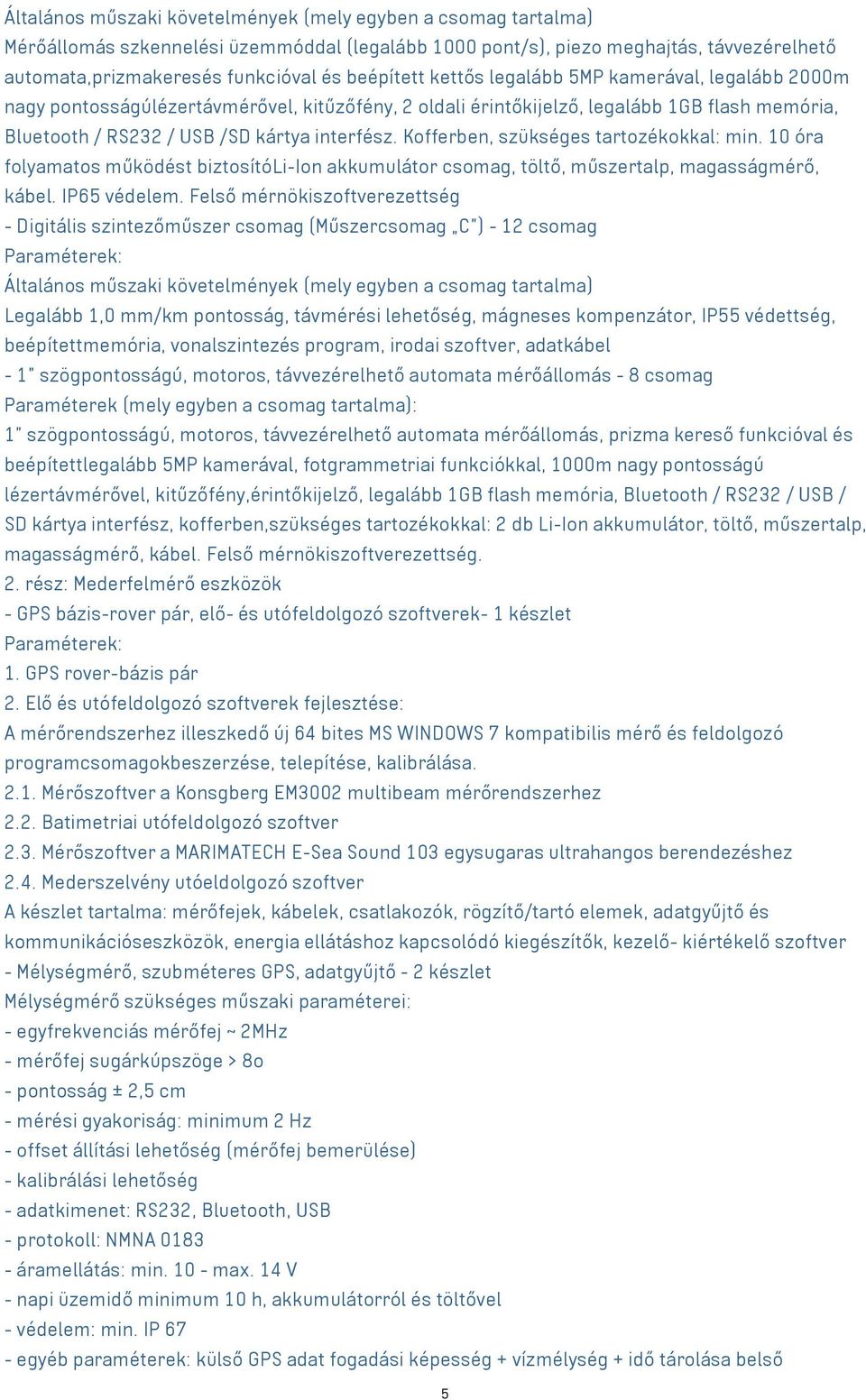 Kofferben, szükséges tartozékokkal: min. 10 óra folyamatos működést biztosítóli-ion akkumulátor csomag, töltő, műszertalp, magasságmérő, kábel. IP65 védelem.