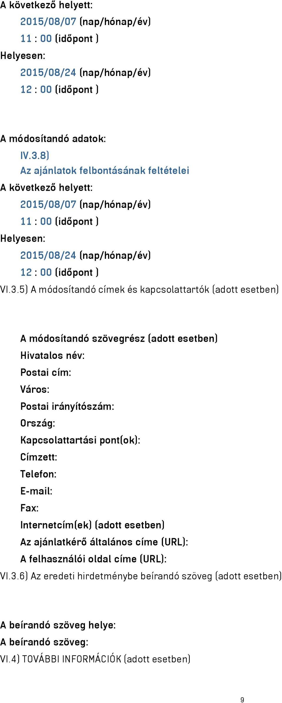 5) A módosítandó címek és kapcsolattartók (adott esetben) A módosítandó szövegrész (adott esetben) Hivatalos név: Postai cím: Város: Postai irányítószám: Ország: Kapcsolattartási pont(ok):