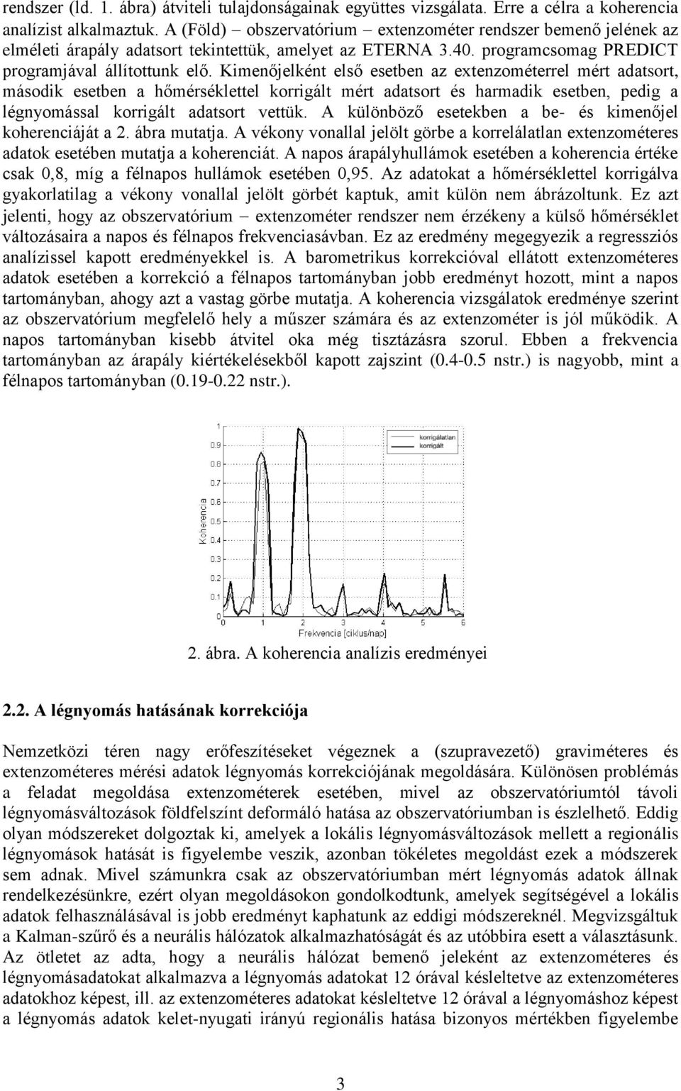 Kimenőjelként első esetben az extenzométerrel mért adatsort, második esetben a hőmérséklettel korrigált mért adatsort és harmadik esetben, pedig a légnyomással korrigált adatsort vettük.