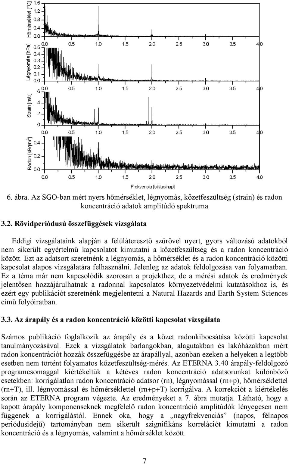 radon koncentráció között. Ezt az adatsort szeretnénk a légnyomás, a hőmérséklet és a radon koncentráció közötti kapcsolat alapos vizsgálatára felhasználni.