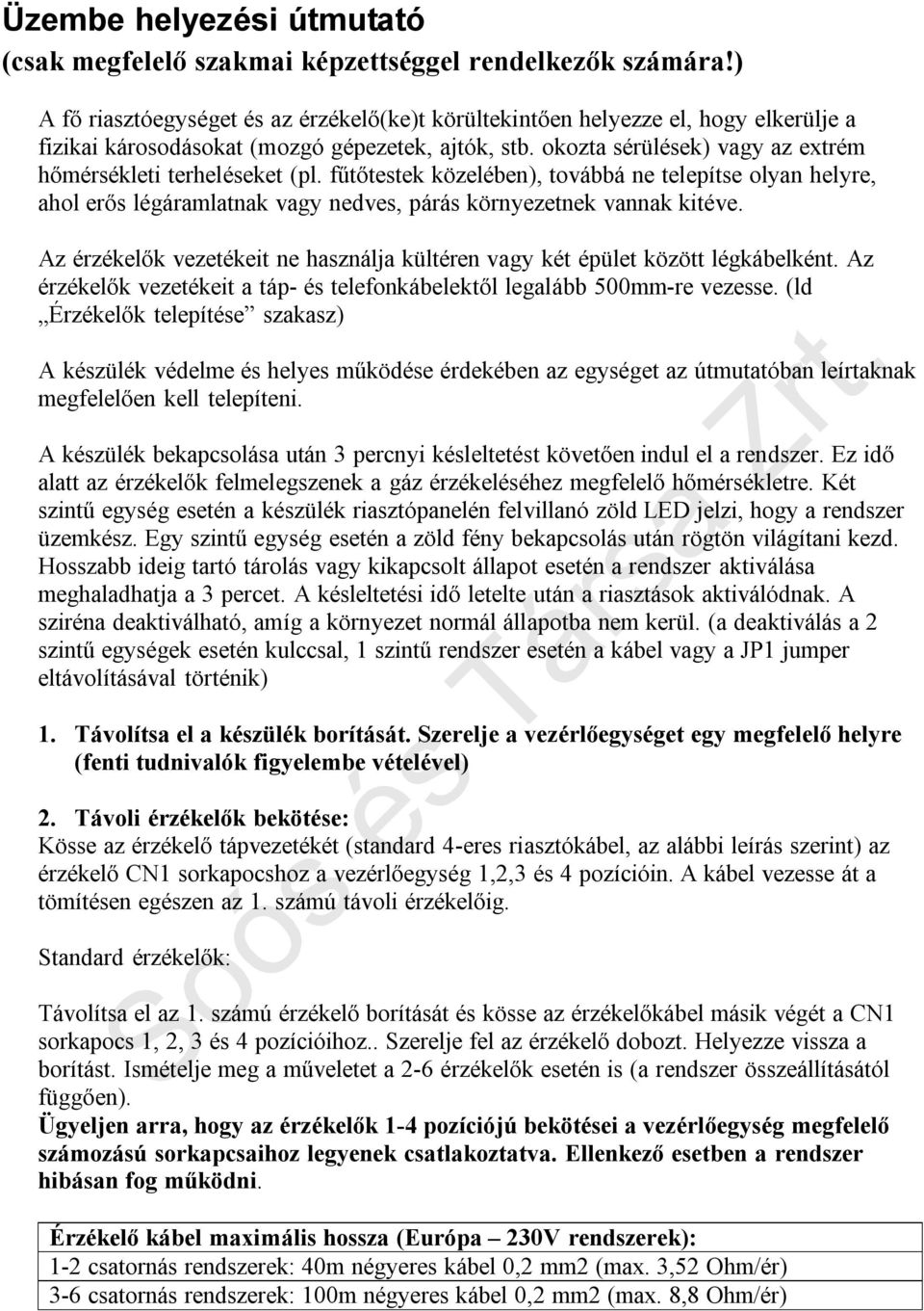 okozta sérülések) vagy az extrém hőmérsékleti terheléseket (pl. fűtőtestek közelében), továbbá ne telepítse olyan helyre, ahol erős légáramlatnak vagy nedves, párás környezetnek vannak kitéve.