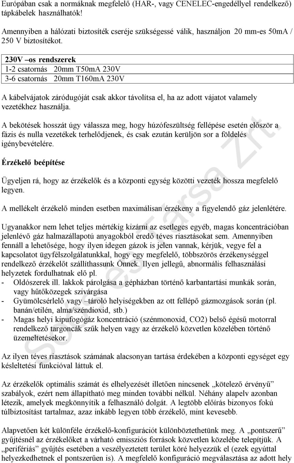 230V os rendszerek 1-2 csatornás 20mm T50mA 230V 3-6 csatornás 20mm T160mA 230V A kábelvájatok záródugóját csak akkor távolítsa el, ha az adott vájatot valamely vezetékhez használja.