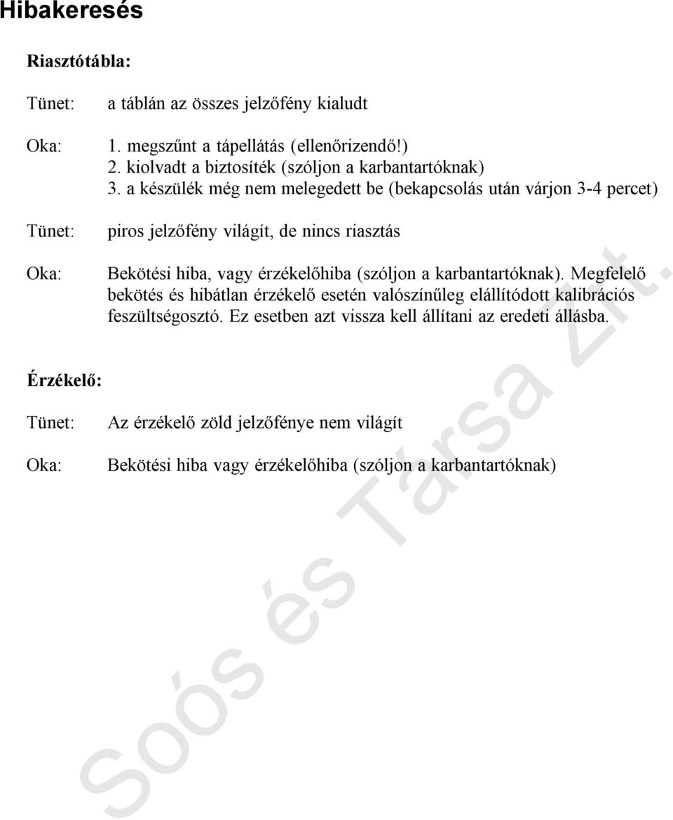 a készülék még nem melegedett be (bekapcsolás után várjon 3-4 percet) piros jelzőfény világít, de nincs riasztás Bekötési hiba, vagy érzékelőhiba (szóljon a